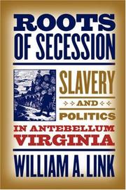 Cover of: Roots of Secession: Slavery and Politics in Antebellum Virginia (Civil War America)