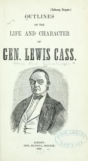 Outlines of the life and character of Gen. Lewis Cass by Henry Rowe Schoolcraft