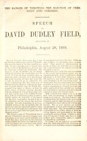 Cover of: The danger of throwing the election of president into Congress.: Speech of David Dudley Field, delivered at Philadelphia, August 20, 1860.