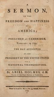 Cover of: A sermon on the freedom and happiness of America, preached at Cambridge, February 19, 1795, the day appointed by the president of the United States for a national thanksgiving by Abiel Holmes