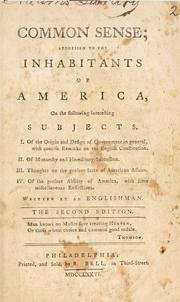 Cover of: Common sense: addressed to the inhabitants of America, on the following interesting subjects. I. Of the origin and design of government in general, with concise remarks on the English constitution. II. Of monarchy and hereditary succession ; III. Thoughts on the present state of American affairs ; IV. Of the present ability of America, with some miscellaneous reflections