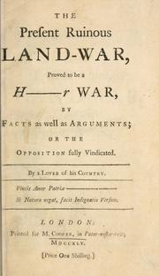 Cover of: The present ruinous land-war: prove to be a H[anove]r war, by facts as well as arguements; or The opposition fully vindicated