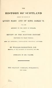Cover of: The history of Scotland: during the reigns of Queen Mary and of King James VI till his accession to the Crown of England: with a review of the Scottish history previous to that period and an appendix containing original letters