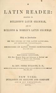 Cover of: A Latin reader: adapted to Bullions's Latin grammar and to Bullions & Morris's Latin grammar : with an introduction of the idioms of the Latin language, an improved vocabulary, and exercises in Latin prose composition : on a new plan