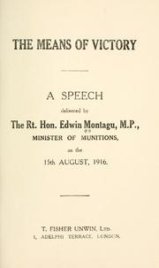 Cover of: The means of victory: a speech delivered by the Rt. Hon. Edwin Montagu, M. P., minister of munitions, on the 15th August, 1916.