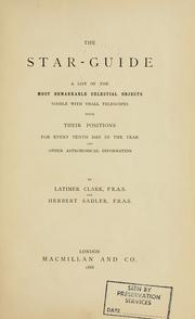 Cover of: The star-guide: a list of the the most remarkable celestial objects visible with small telescopes with their positions for every tenth day in the year, and other astronomical information