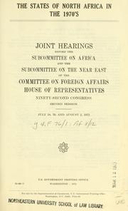 Cover of: The States of North Africa in the 1970's.: Joint hearings before the Subcommittee on Africa and the Subcommittee on the Near East of the Committee on Foreign Affairs, House of Representatives, Ninety-second Congress, second session. July 18, 19, and August 2, 1972.