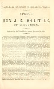 Cover of: The Calhoun revolution: its basis and its progress.: Speech of Hon. J. R. Doolittle, of Wisconsin. Delivered in the United States Senate, December 14, 1859.