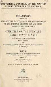 Cover of: Subversive control of the United Public Workers of America.: Hearings before the Subcommittee to Investigate the Administration of the Internal Security Act and Other Internal Security Laws of the Committee on the Judiciary, United States Senate, Eighty-second Congress, first session, on subversive control of the United Public Workers of America.