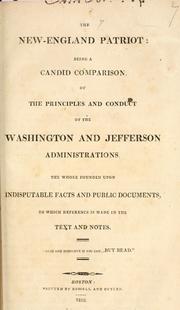 Cover of: The New-England patriot: being a candid comparison of the principles and conduct of the Washington and Jefferson administrations. The whole founded upon indisputable facts and public documents, to which reference is made in the text and notes.