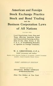American and foreign stock exchange practice, stock and bond trading, and the business corporation laws of all nations, together with local regulations, laws, fees and taxes affecting American firms and corporations carrying on business in any other states of the U.S.A., or establishing branches or agencies in foreign countries by William John Greenwood