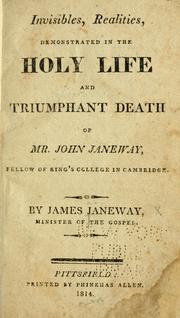 Cover of: Invisibles, realities, demonstrated in the holy life and triumphant death of Mr. John Janeway: fellow of King's College in Cambridge.