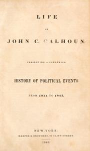 Cover of: Life of John C. Calhoun: presenting a condensed history of political events from 1811 to 1843.