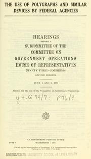 Cover of: The use of polygraphs and similar devices by Federal agencies: hearings before a Subcommittee of the Committee on Government Operations, House of Representatives, Ninety-third Congress, second session, June 4 and 5, 1974.
