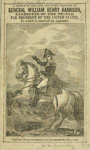 Cover of: A sketch of the life and public services of General William Henry Harrison: candidate of the people for president of the United States, to which is annexed an appendix.