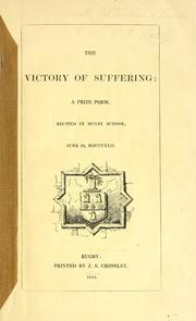 Cover of: The victory of suffering: a prize poem recited at Rugby School June 10, 1842.
