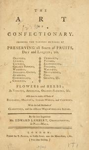 Cover of: The art of confectionary.: Shewing the various methods of preserving all sorts of fruits, dry and liquid; viz. oranges, lemons, citrons, golden pippins, wardens, apricots green, almonds, gooseberries, cherries, currants, plumbs, raspberies, peaches, walnuts, nectarines, figs, grapes. &c. Flowers and herbs; as violets, angelica, orange-flowers, &c. also how to make all sorts of biscakes, maspins, sugar-works, and candies, with the best methods of clarifying, and the different ways of boiling sugar.