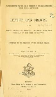 Cover of: Lectures upon drawing in the three grades of primary,grammar,and high schools of the city of Boston: addressed to the teachers of the several grades.