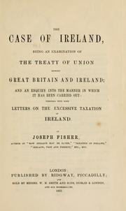 Cover of: The case of Ireland: being an examination of the Treaty of union between Great Britain and Ireland; and an inquiry into the manner in which it has been carried out: together with some letters on the excessive taxation of Ireland.