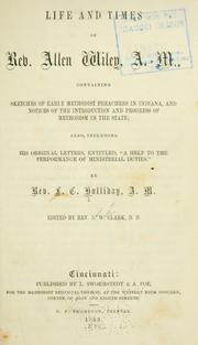 Cover of: Life and times of Rev. Allen Wiley: containing sketches of early Methodist preachers in Indiana, and notices of the introduction and progress of Methodism in the State; also including his original letters, entitled, "A help to the performance of ministerial duties."