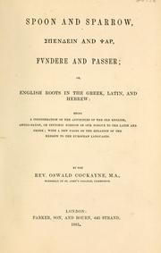 Cover of: Spoon and sparrow,         and     fvndere and passer: or, English roots in the Greek, Latin, and Hebrew: being a consideration of the affinities of the Old English, Anglo-Saxon or Teutonic portion of our tongue to the Latin and Greek, with a few pages on the relation of the Hebrew to the European languages.