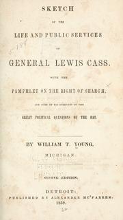 Cover of: Sketch of the life and public services of General Lewis Cass: With the pamphlet on the right of search, and some of his speeches on the great political questions of the day