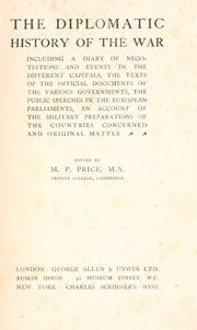 Cover of: The diplomatic history of the war: including a diary of negotiations and events in the different capitals, the texts of the official documents of the various governments, the public speeches in the European parliaments, an account of the military preparations of the countries concerned and original matter