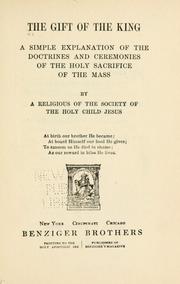 Cover of: The gift of the King: a simple explanation of the doctrines and ceremonies of the holy sacrifice of the Mass