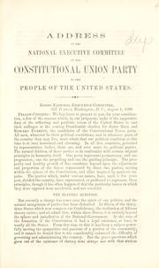 Address of the national executive committee of the Constitutional union party to the people of the United States by Constitutional Union Party. National Committee, 1860-1864.
