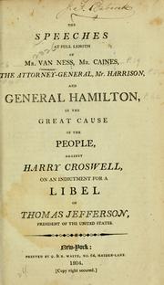Cover of: The speeches at full length of Mr. Van Ness, Mr. Caines: the attorney-general [Ambrose Spencer] Mr. Harrison, and General Hamilton, in the great cause of the people, against Harry Croswell, on an indictment for a libel on Thomas Jefferson...