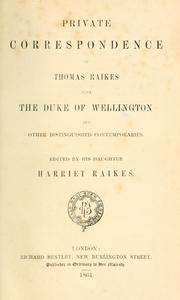 Private correspondence of Thomas Raikes with the Duke of Wellington and other distinguished contemporaries by Thomas Raikes