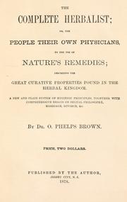 Cover of: The complete herbalist: or, The people their own physicians by the use of nature's remedies; describing the great curative properties found in the herbal kingdom; a new and plain system of hygienic principles, together with comprehensive essays on sexual philosophy, marriage, divorce, &c.