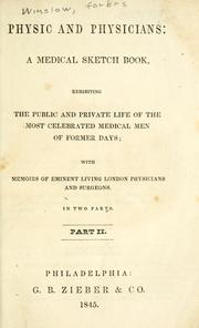 Cover of: Physic and physicians: a medical sketch book, exhibiting the public and private life of the most celebrated medical men of former days; with memoirs of eminent living London physicians and surgeons. In two parts.