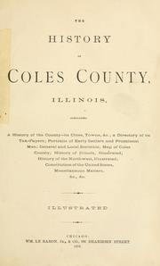 Cover of: The History of Coles County, Illinois : map of Coles County; history of Illinois ... history of Northwest ... Constitution of the United States, miscellaneous matters, &c., &c.