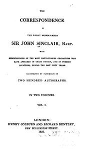 Cover of: The correspondence of the Right Honourable Sir John Sinclair, bart.: with reminiscences of the most distinguished characters who have appeared in Great Britain, and in foreign countries, during the last fifty years. Illustrated by facsimiles of two hundred autographs ...