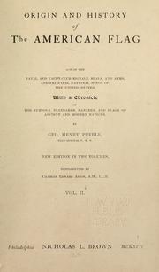 Cover of: Origin and history of the American flag and of the naval and yacht-club signals, seals and arms, and principal national songs of the United States, with a chronicle of the symbols, standards, banners, and flags of ancient and modern nations