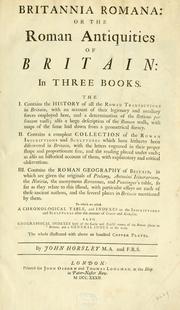 Cover of: Britannia romana: or, The Roman antiquities of Britain: in three books. I. History of all the Roman transactions in Britain, also description of the Roman walls. II. Collection of the Roman inscriptions and sculptures discovered in Britain. III. The Roman geography of Britain, in which are given the originals of Ptolemy, Antonini Itinerarium, the Notitia, the anonymous Ravennas and Peutinger's table, so far as they relate to this island. To which are added a chronological table, and indexes to the inscriptions and sculptures. Also geographical indexes both of the Latin and English names of the Roman places in Britain, and a general index to the work.