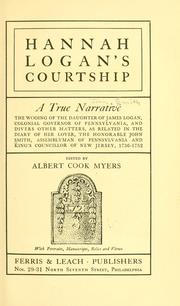 Cover of: Hannah Logan's courtship: a true narrative; the wooing of the daughter of James Logan, colonial governor of Pennsylvania, and divers other matters, as related in the diary of her lover, the Honorable John Smith, assemblyman of Pennsylvania and king's councillor of New Jersey, 1736-1752