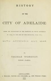 Cover of: History of the city of Adelaide: from the foundation of the province of South Australia in 1836, to the end of the municipal year 1877