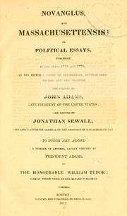 Cover of: Novanglus, and Massachusettensis; or, Political essays, published in the years 1774 and 1775, on the principal points of controversy, between Great Britain and her colonies by the former by John Adams ... the latter by Jonathan Sewall ... To which are added, a number of letters, lately written by President Adams to the Honourable William Tudor; some of which were never before published.
