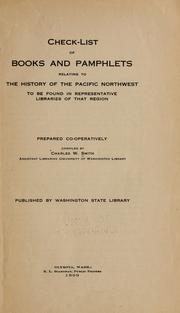Cover of: Check-list of books and pamphlets relating to the history of the Pacific Northwest to be found in representative libraries of that region by Smith, Charles W.