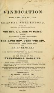 Cover of: A vindication of the character and writings of the Honourable Emanuel Swedenborg: against the slanders and misrepresentations of the Rev. J. G. Pike, of Derby. Including a refutation of the false reports propagated by the late Rev. John Wesley, respecting the same pious and illustrious author. With brief remarks on the rash censure pronounced on Baron Swedenborg and his writings by the editors of the Evangelical Magazine ...