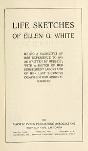 Cover of: Life sketches of Ellen G. White: being a narrative of her experience to 1881 as written by herself; with a sketch of her subsequent labors and of her last sickness