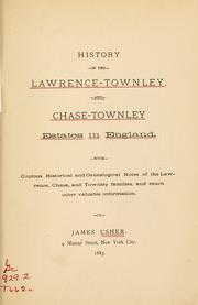 Cover of: History of the Lawrence-Townley and Chase-Townley estates in England: with copious historical and genealogical notes of the Lawrence-Chase, and Townely families and much other valuable information