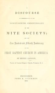 A discourse in commemoration of the forty-sixth anniversary of the Mite Society and the two hundred and fifteenth anniversary of the First Baptist Church in America by Jackson, Henry
