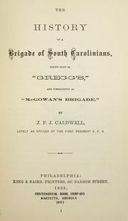 Cover of: The history of a brigade of South Carolinians, known first as "Gregg's" and subsequently as "McGowan's brigade." by J. F. J. Caldwell