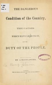 Cover of: The dangerous condition of the country: the causes which have lead to it, and the duty of the people.