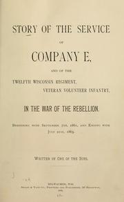 Cover of: Story of the service of Company E: and the Twelfth Wisconsin Regiment, Veteran Volunteer Infantry, in the War of the Rebellion : beginning with September 7th, 1861, and ending with July 21st, 1865