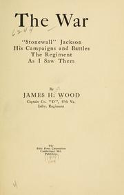 The war; "Stonewall" Jackson, his campaigns and battles by James H. Wood