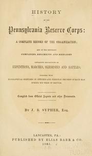 Cover of: History of the Pennsylvania Reserve Corps: a complete record of the organization ; and of the different companies, regiments and brigades ; containing descriptions of expeditions, marches, skirmishes, and battles ; together with biographical sketches of officers and personal records of each man during his term of service ; compiled from official reports and other documents